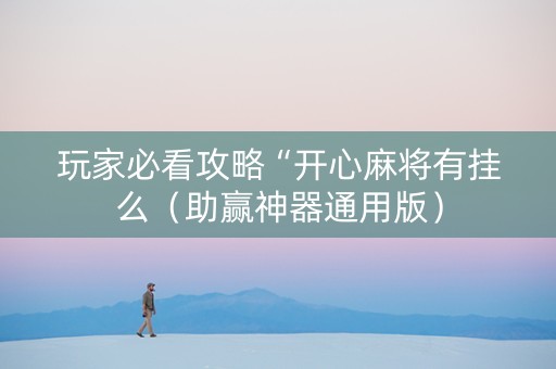 玩家必看攻略“开心麻将有挂么（助赢神器通用版）