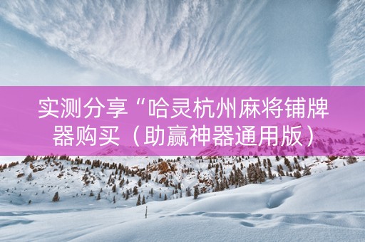 实测分享“哈灵杭州麻将铺牌器购买（助赢神器通用版）