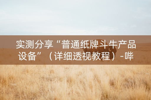 实测分享“普通纸牌斗牛产品设备”（详细透视教程）-哔哩哔哩