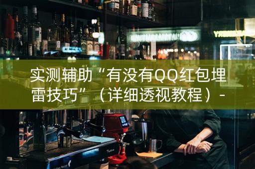 实测辅助“有没有QQ红包埋雷技巧”（详细透视教程）-哔哩哔哩