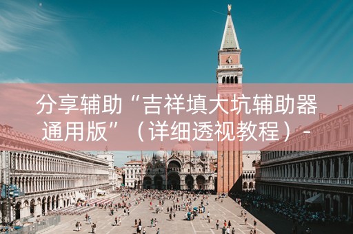 分享辅助“吉祥填大坑辅助器通用版”（详细透视教程）-哔哩哔哩
