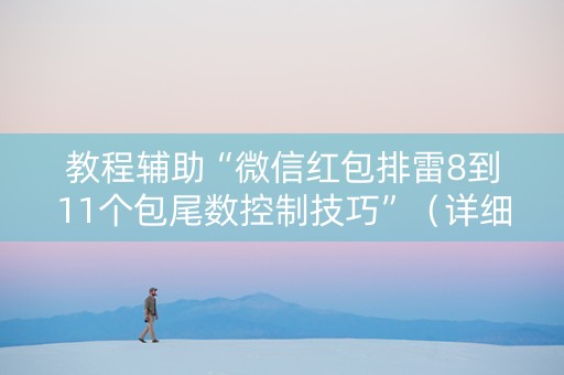 教程辅助“微信红包排雷8到11个包尾数控制技巧”（详细透视教程）-哔哩哔哩