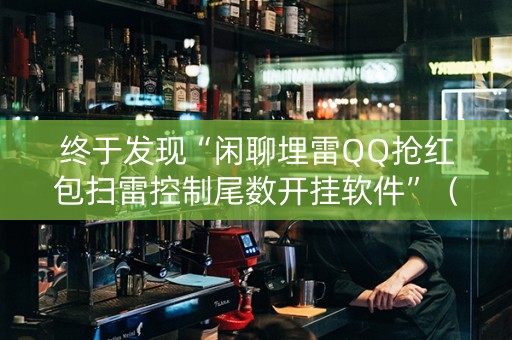 终于发现“闲聊埋雷QQ抢红包扫雷控制尾数开挂软件”（详细透视教程）-哔哩哔哩