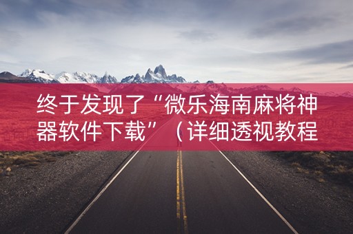 终于发现了“微乐海南麻将神器软件下载”（详细透视教程）-哔哩哔哩