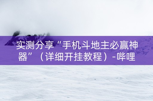 实测分享“手机斗地主必赢神器”（详细开挂教程）-哔哩哔哩