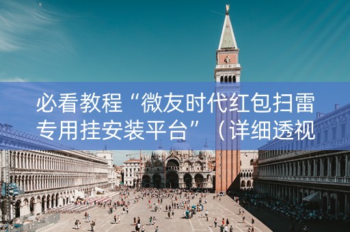 必看教程“微友时代红包扫雷专用挂安装平台”（详细透视教程）-哔哩哔哩