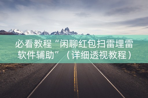 必看教程“闲聊红包扫雷埋雷软件辅助”（详细透视教程）-哔哩哔哩