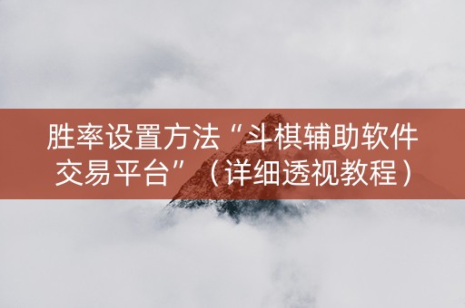 胜率设置方法“斗棋辅助软件交易平台”（详细透视教程）-哔哩哔哩