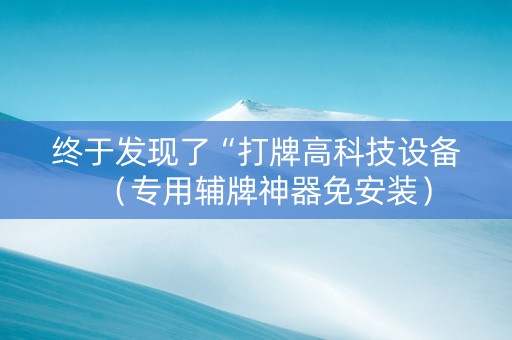 终于发现了“打牌高科技设备（专用辅牌神器免安装）