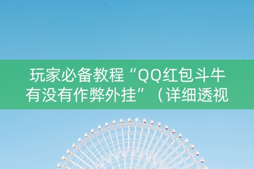 玩家必备教程“QQ红包斗牛有没有作弊外挂”（详细透视教程）-哔哩哔哩