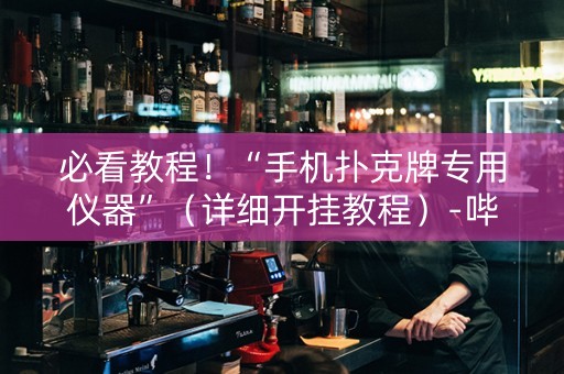 必看教程！“手机扑克牌专用仪器”（详细开挂教程）-哔哩哔哩