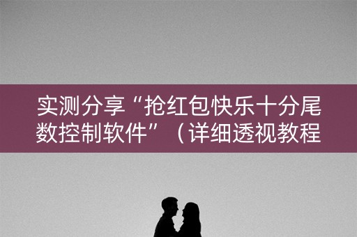 实测分享“抢红包快乐十分尾数控制软件”（详细透视教程）-哔哩哔哩