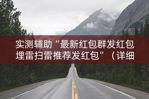 实测辅助“最新红包群发红包埋雷扫雷推荐发红包”（详细透视教程）-哔哩哔哩