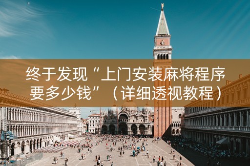 终于发现“上门安装麻将程序要多少钱”（详细透视教程）-哔哩哔哩