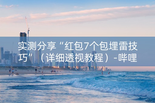 实测分享“红包7个包埋雷技巧”（详细透视教程）-哔哩哔哩