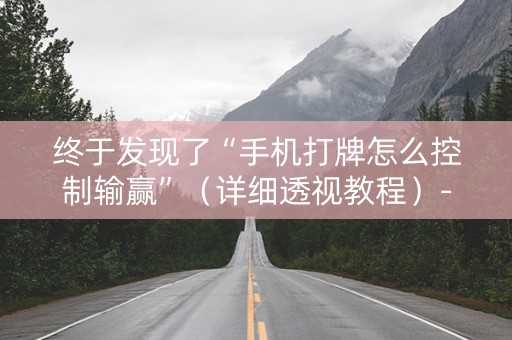 终于发现了“手机打牌怎么控制输赢”（详细透视教程）-哔哩哔哩