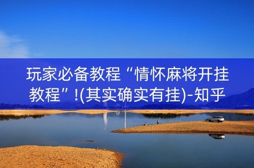 玩家必备教程“情怀麻将开挂教程”!(其实确实有挂)-知乎