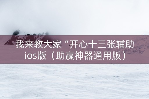 我来教大家“开心十三张辅助ios版（助赢神器通用版）