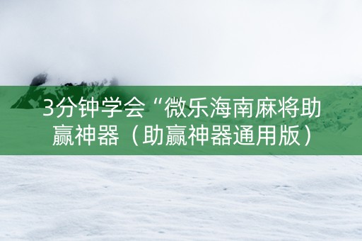 3分钟学会“微乐海南麻将助赢神器（助赢神器通用版）