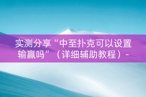 实测分享“中至扑克可以设置输赢吗”（详细辅助教程）-哔哩哔哩