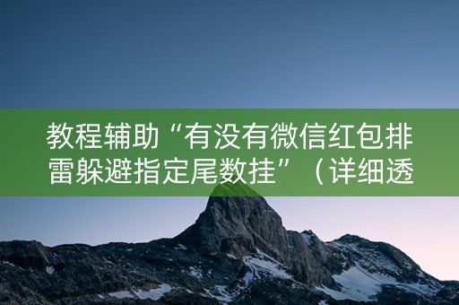 教程辅助“有没有微信红包排雷躲避指定尾数挂”（详细透视教程）-哔哩哔哩