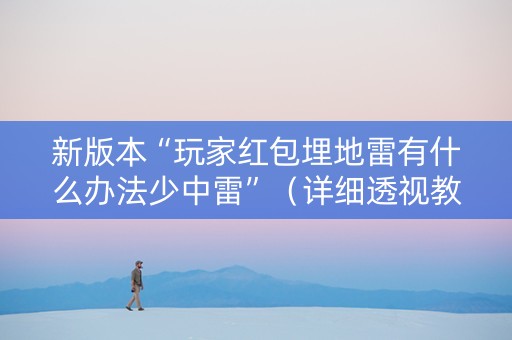 新版本“玩家红包埋地雷有什么办法少中雷”（详细透视教程）-哔哩哔哩