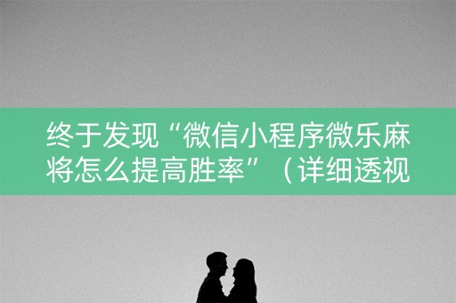 终于发现“微信小程序微乐麻将怎么提高胜率”（详细透视教程）-哔哩哔哩