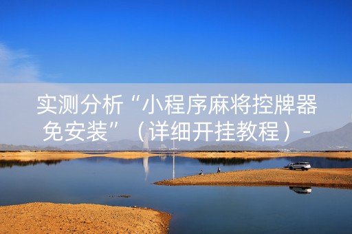 实测分析“小程序麻将控牌器免安装”（详细开挂教程）-哔哩哔哩