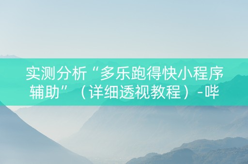 实测分析“多乐跑得快小程序辅助”（详细透视教程）-哔哩哔哩