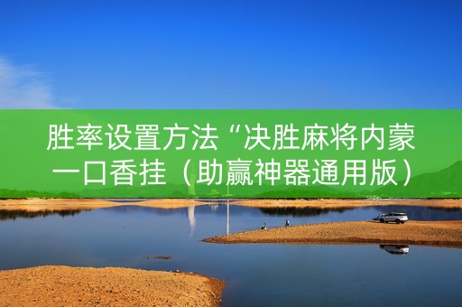胜率设置方法“决胜麻将内蒙一口香挂（助赢神器通用版）