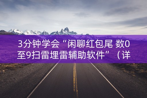 3分钟学会“闲聊红包尾 数0至9扫雷埋雷辅助软件”（详细透视教程）-哔哩哔哩