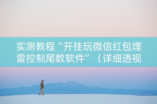 实测教程“开挂玩微信红包埋雷控制尾数软件”（详细透视教程）-哔哩哔哩