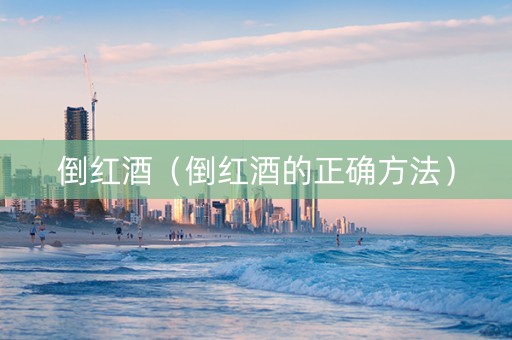 倒红酒（倒红酒的正确方法）