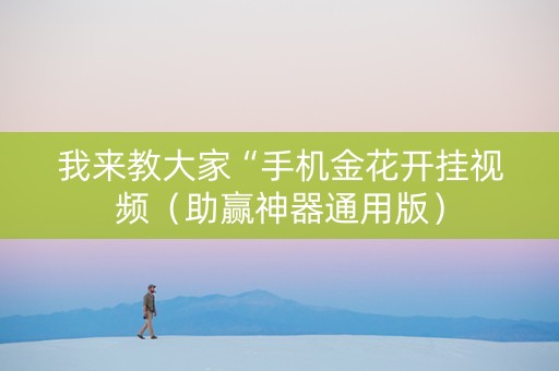 我来教大家“手机金花开挂视频（助赢神器通用版）
