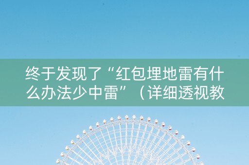 终于发现了“红包埋地雷有什么办法少中雷”（详细透视教程）-哔哩哔哩