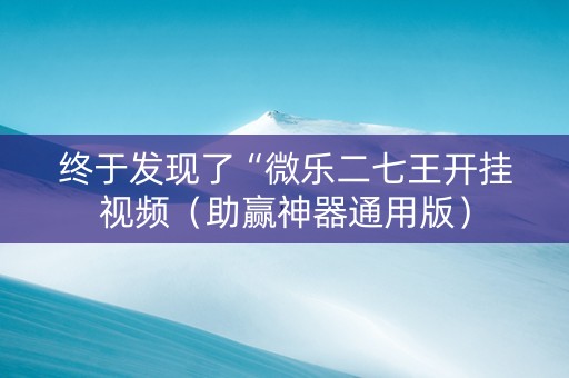 终于发现了“微乐二七王开挂视频（助赢神器通用版）