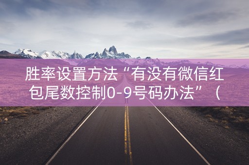 胜率设置方法“有没有微信红包尾数控制0-9号码办法”（详细透视教程）-哔哩哔哩