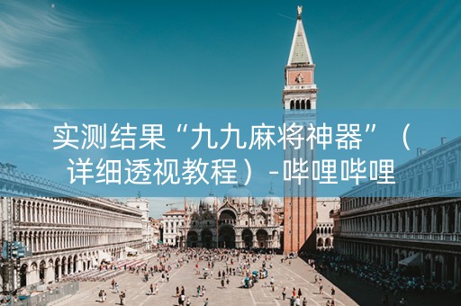 实测结果“九九麻将神器”（详细透视教程）-哔哩哔哩
