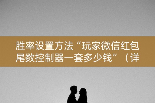 胜率设置方法“玩家微信红包尾数控制器一套多少钱”（详细透视教程）-哔哩哔哩