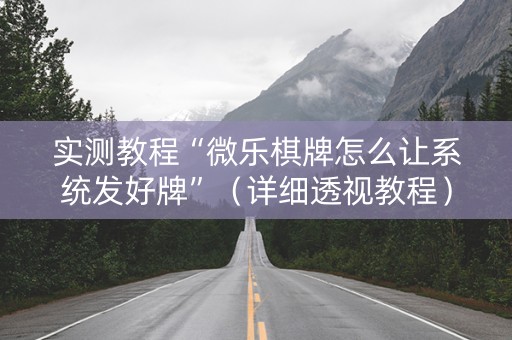 实测教程“微乐棋牌怎么让系统发好牌”（详细透视教程）-哔哩哔哩