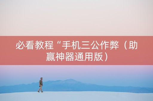 必看教程“手机三公作弊（助赢神器通用版）
