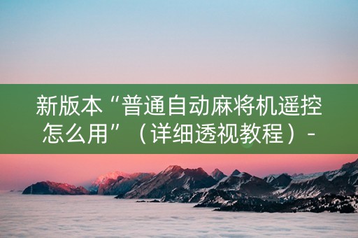 新版本“普通自动麻将机遥控怎么用”（详细透视教程）-哔哩哔哩