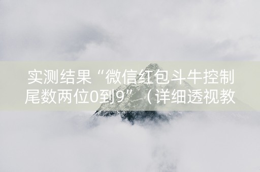 实测结果“微信红包斗牛控制尾数两位0到9”（详细透视教程）-哔哩哔哩