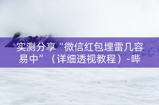 实测分享“微信红包埋雷几容易中”（详细透视教程）-哔哩哔哩