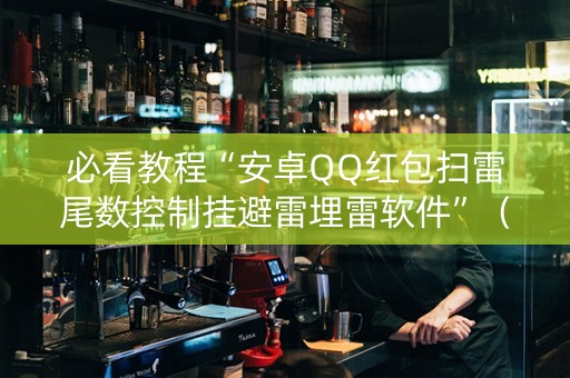 必看教程“安卓QQ红包扫雷尾数控制挂避雷埋雷软件”（详细透视教程）-哔哩哔哩