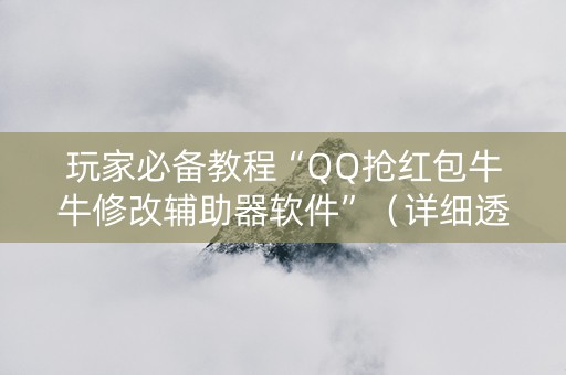 玩家必备教程“QQ抢红包牛牛修改辅助器软件”（详细透视教程）-哔哩哔哩