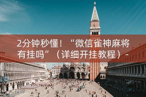 2分钟秒懂！“微信雀神麻将有挂吗”（详细开挂教程）-哔哩哔哩
