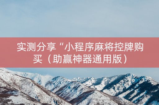 实测分享“小程序麻将控牌购买（助赢神器通用版）