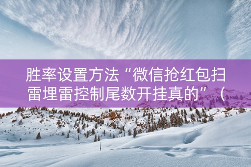 胜率设置方法“微信抢红包扫雷埋雷控制尾数开挂真的”（详细透视教程）-哔哩哔哩