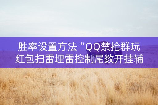 胜率设置方法“QQ禁抢群玩红包扫雷埋雷控制尾数开挂辅助”（详细透视教程）-哔哩哔哩